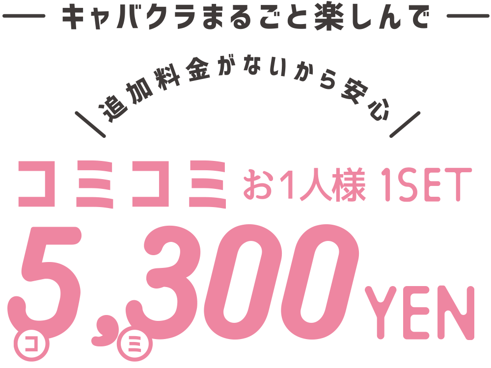 キャバクラまるごと楽しんで お1人様1セット コミコミ5,300円!追加料金がないから安心!
